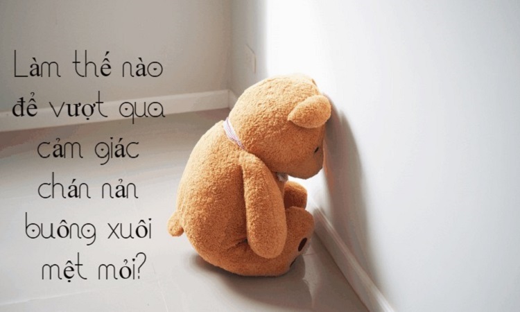 Làm thế nào để vượt qua cảm giác chán nản